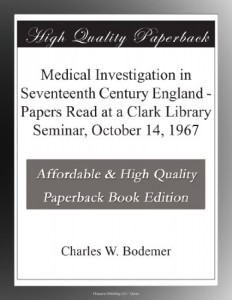 Medical Investigation in Seventeenth Century England – Papers Read at a Clark Library Seminar, October 14, 1967