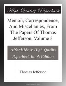 Memoir, Correspondence, And Miscellanies, From The Papers Of Thomas Jefferson, Volume 3