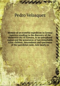 Memoir of an eventful expedition in Central America resulting in the discovery of the idolatrous city of Iximaya, in an unexplored region and the possession of two remarkable Aztec children, descendants and specimens of the sacerdotal caste, now nearly ex. no. 91