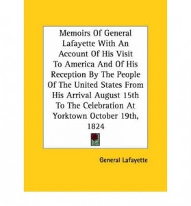 Memoirs Of General Lafayette With An Account Of His Visit To America And Of His Reception By The People Of The United States From His Arrival August 15th To The Celebration At Yorktown October 19th, 1824 (Paperback) – Common