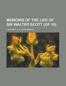 Memoirs of the Life of Sir Walter Scott (of 10) Volume I