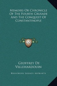 Memoirs Or Chronicle Of The Fourth Crusade And The Conquest Of Constantinople
