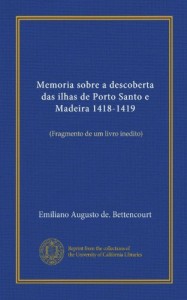 Memoria sobre a descoberta das ilhas de Porto Santo e Madeira 1418-1419: (Fragmento de um livro inedito) (Portuguese Edition)
