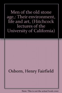 Men of the old stone age,: Their environment, life and art, (Hitchcock lectures of the University of California)