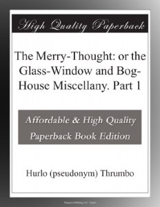 The Merry-Thought: or the Glass-Window and Bog-House Miscellany. Part 1