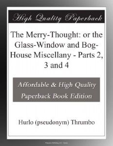 The Merry-Thought: or the Glass-Window and Bog-House Miscellany – Parts 2, 3 and 4