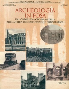 Archeologia in posa. Dal Colosseo a Cecilia Metella nell’antica documentazione fotografica
