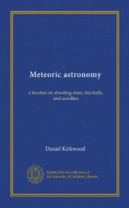 Meteoric astronomy: a treatise on shooting-stars, fire-balls, and aerolites