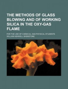 The methods of glass blowing and of working silica in the oxy-gas flame; for the use of chemical and physical students