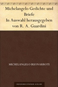 Michelangelo Gedichte und Briefe In Auswahl herausgegeben von R. A. Guardini (German Edition)