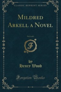 Mildred Arkell a Novel, Vol. 1 of 3 (Classic Reprint)