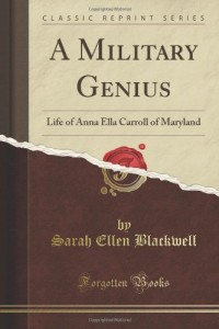 A Military Genius; Life of Anna Ella Carroll, of Maryland, the Great Unrecognized Member of Lincoln’s Cabinet, Compiled from Family Records and Congressional Documents (Classic Reprint)