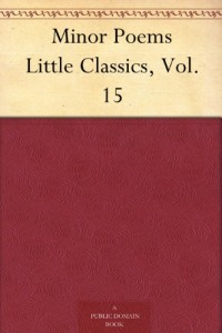 Minor Poems Little Classics, Vol. 15