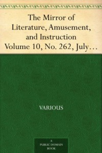 The Mirror of Literature, Amusement, and Instruction Volume 10, No. 262, July 7, 1827