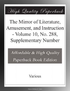 The Mirror of Literature, Amusement, and Instruction – Volume 10, No. 288, Supplementary Number