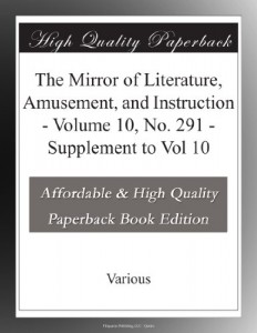 The Mirror of Literature, Amusement, and Instruction – Volume 10, No. 291 – Supplement to Vol 10