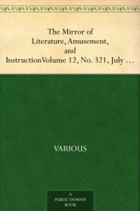 The Mirror of Literature, Amusement, and Instruction Volume 12, No. 321, July 5, 1828