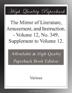 The Mirror of Literature, Amusement, and Instruction. – Volume 12, No. 349, Supplement to Volume 12.