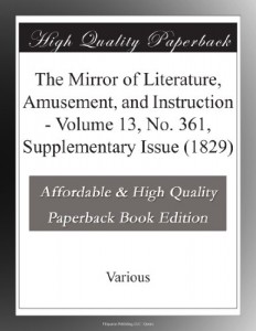 The Mirror of Literature, Amusement, and Instruction – Volume 13, No. 361, Supplementary Issue (1829)