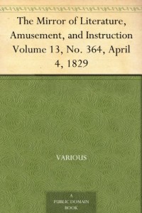 The Mirror of Literature, Amusement, and Instruction Volume 13, No. 364, April 4, 1829