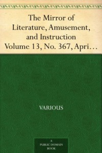 The Mirror of Literature, Amusement, and Instruction Volume 13, No. 367, April 25, 1829
