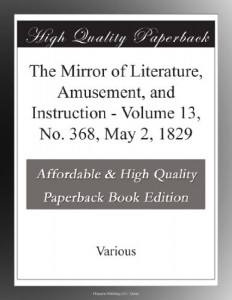 The Mirror of Literature, Amusement, and Instruction – Volume 13, No. 368, May 2, 1829