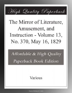 The Mirror of Literature, Amusement, and Instruction – Volume 13, No. 370, May 16, 1829