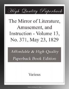 The Mirror of Literature, Amusement, and Instruction – Volume 13, No. 371, May 23, 1829