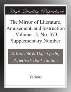 The Mirror of Literature, Amusement, and Instruction – Volume 13, No. 373, Supplementary Number