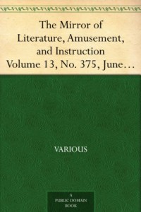The Mirror of Literature, Amusement, and Instruction Volume 13, No. 375, June 13, 1829