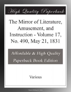 The Mirror of Literature, Amusement, and Instruction – Volume 17, No. 490, May 21, 1831