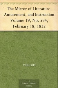The Mirror of Literature, Amusement, and Instruction Volume 19, No. 534, February 18, 1832