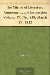 The Mirror of Literature, Amusement, and Instruction Volume 19, No. 538, March 17, 1832