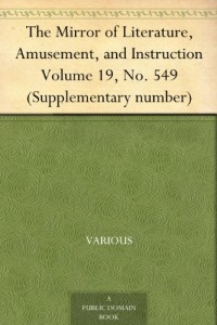 The Mirror of Literature, Amusement, and Instruction Volume 19, No. 549 (Supplementary number)