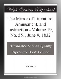 The Mirror of Literature, Amusement, and Instruction – Volume 19, No. 551, June 9, 1832