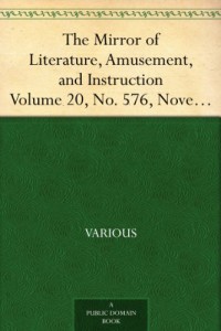 The Mirror of Literature, Amusement, and Instruction Volume 20, No. 576, November 17, 1832