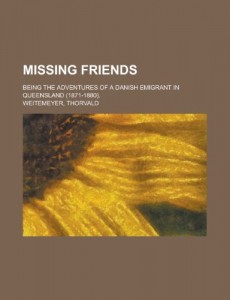 Missing Friends; Being the Adventures of a Danish Emigrant in Queensland (1871-1880).