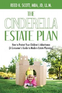 The Cinderella Estate Plan: How to Protect Your Children’s Inheritance (A Consumer’s Guide to Modern Estate Planning)