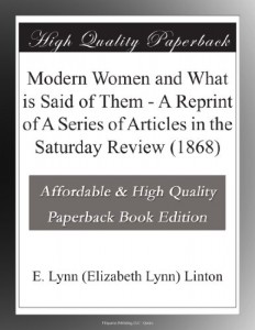 Modern Women and What is Said of Them – A Reprint of A Series of Articles in the Saturday Review (1868)