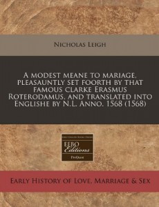 A modest meane to mariage, pleasauntly set foorth by that famous clarke Erasmus Roterodamus, and translated into Englishe by N.L. Anno. 1568 (1568)