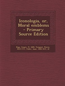 Iconologia, Or, Moral Emblems – Primary Source Edition