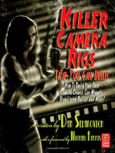 Killer Camera Rigs That You Can Build: How to Build Your Own Camera Cranes, Car Mounts, Stabilizers, Dollies, and More!