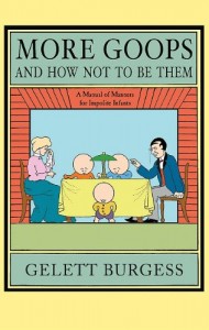 More Goops and How Not to Be Them: A manual of manners for impolite infants, depicting the characteristics of many naughty and thoughtless children, with instructive illustrations