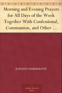 Morning and Evening Prayers for All Days of the Week Together With Confessional, Communion, and Other Prayers and Hymns for Mornings and Evenings, and Other Occasions