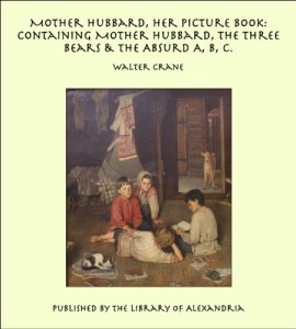 Mother Hubbard, Her Picture Book: Containing Mother Hubbard, The Three Bears & The Absurd A, B, C.