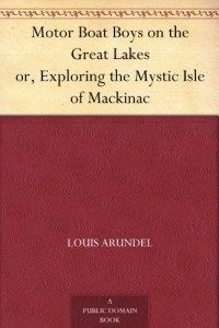 Motor Boat Boys on the Great Lakes or, Exploring the Mystic Isle of Mackinac