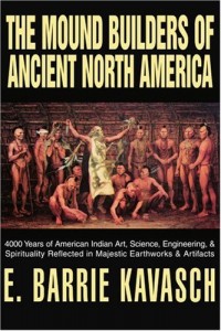 The Mound Builders of Ancient North America: 4000 Years of American Indian Art, Science, Engineering, & Spirituality Reflected in Majestic Earthworks & Artifacts