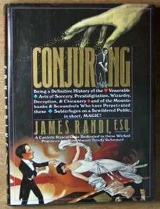 Conjuring: Being a Definitive Account of the Venerable Arts of Sorcery, Prestidigitation, Wizardry, Deception, & Chicanery and of the Mountebanks & Scoundrels Who Have Perpetrated These Subterfuges on