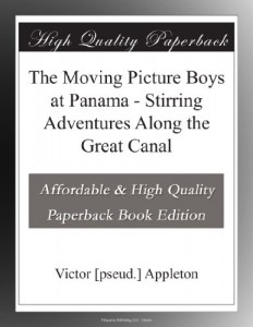The Moving Picture Boys at Panama – Stirring Adventures Along the Great Canal