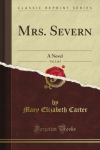 Mrs. Severn, Vol. 1 of 3: A Novel (Classic Reprint)